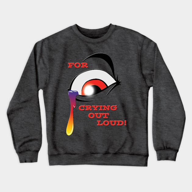 Crying Out Loud Crewneck Sweatshirt by sapanaentertainment